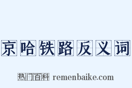 京哈铁路反义词是什么意思的图片